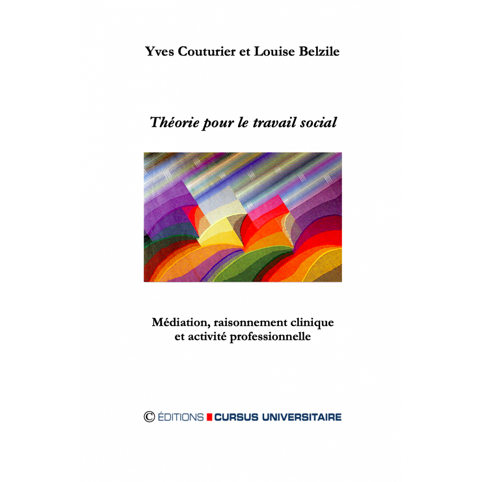 Yves Couturier et Louise Belzile, Th&eacute;orie pour le travail social : m&eacute;diation, raisonnement clinique et activit&eacute;s professionnelles, Editions Cursus Universitaire, Saint-Lambert, 2025, 332 p.