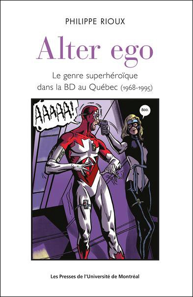 Philippe Rioux, Alter ego. Le genre superh&eacute;ro&iuml;que dans la BD au Qu&eacute;bec (1968-1995), Les Presses de l'Universit&eacute; de Montr&eacute;al, Montr&eacute;al, 2022, 368&nbsp;p.
