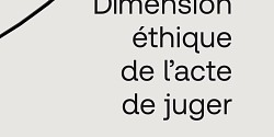 Dimension éthique de l’acte de juger