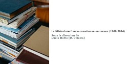 Projet de recherche « Les littératures franco-canadiennes en revue (1868-2024) » de Lucie Hotte