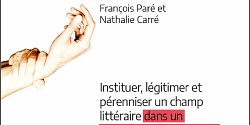 <em>Faire exister les littératures de l’exiguïté. Instituer, légitimer et pérenniser un champ littéraire dans un contexte de domination culturelle</em> de François Paré et Nathalie Carré