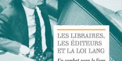 <em>Les libraires, les éditeurs et la loi Lang. Un combat pour le livre (1974-2008)</em> de Patricia Sorel