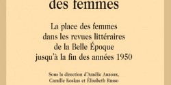 <em>Des revues et des femmes. La place des femmes dans les revues littéraires de la Belle Époque jusqu’à la fin des années 1950</em> sous la direction d’A. Auzoux, C. Koskas et É. Russo