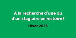 Vous avez besoin d’aide pour votre organisme? Recrutez une ou un stagiaire en histoire à l'hiver 2025