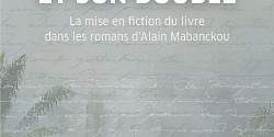 <em>La littérature et son double. La mise en fiction du livre dans les romans d'Alain Mabanckou</em>, par Julia Galmiche-Essue