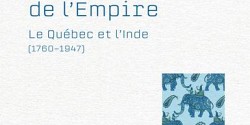 Les cousins de l'Empire : le Québec et l'Inde (1760-1947)