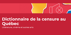 Dictionnaire de la censure au Québec : littérature, cinéma et autres arts (édition en ligne revue et augmentée)