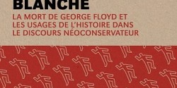 Une arme blanche. La mort de George Floyd et les usages de l'histoire dans le discours néoconservateur