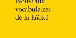 Nouveaux vocabulaires de la laïcité