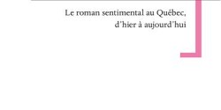 <em>L'amour comme un roman. Le roman sentimental au Québec, d'hier à aujourd'hui </em>de Marie-Pier Luneau et Jean-Philippe Warren