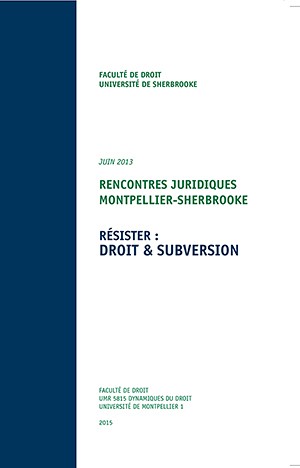 Rencontres juridiques Montpellier-Sherbrooke (juin 2013) &ndash;&nbsp;R&eacute;sister&nbsp;: droit & subversion
