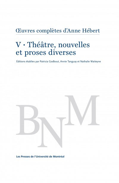 Tome V&nbsp;&ndash;&nbsp;Th&eacute;&acirc;tre, nouvelles et proses diverses, &OElig;uvres compl&egrave;tes d'Anne H&eacute;bert