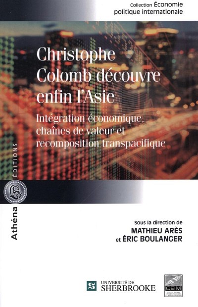 Christophe Colomb d&eacute;couvre enfin l'Asie.&nbsp;Int&eacute;gration &eacute;conomique, cha&icirc;nes de valeur et recomposition transpacifique, sous la direction de Mathieu Ar&egrave;s et &Eacute;ric Boulanger,&nbsp;Ath&eacute;na &Eacute;ditions, 2016, 300 p.