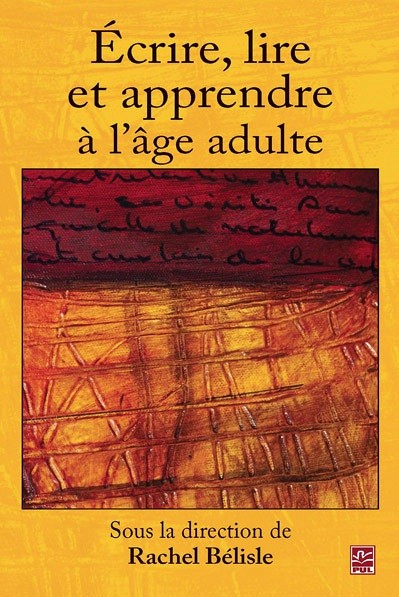 Rachel B&eacute;lisle (dir.), &Eacute;crire, lire et apprendre &agrave; l'&acirc;ge adulte, Qu&eacute;bec, Presses de l&rsquo;Universit&eacute; Laval, 2012, 210&nbsp;p.