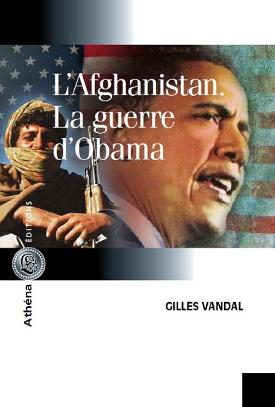 Gilles Vandal, L&rsquo;Afghanistan. La guerre d&rsquo;Obama, Montr&eacute;al, Ath&eacute;na &eacute;ditions, 2012.