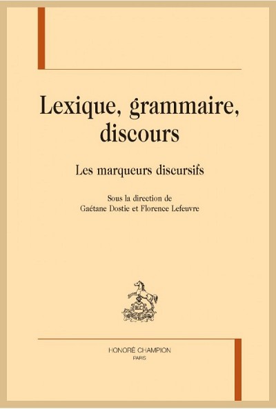 Lexique, grammaire, discours. Les marqueurs discursifs, sous la direction de Ga&eacute;tane Dostie et Florence Lefeuvre, Les &Eacute;ditions Honor&eacute; Champion, Paris, 2017, 482 p.