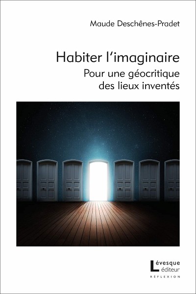 Maude Desch&ecirc;nes-Pradet, Habiter l&rsquo;imaginaire. Pour une g&eacute;ocritique des lieux invent&eacute;s, essai, collection &laquo;&nbsp;R&eacute;flexion&nbsp;&raquo;, avril 2019, 264&nbsp;p.