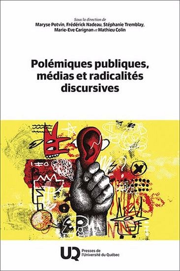Pol&eacute;miques publiques, m&eacute;dias et radicalit&eacute;s discursives, sous la direction de Maryse Potvin, Fr&eacute;d&eacute;rick Nadeau, St&eacute;phanie Tremblay, Marie-Eve Carignan et Mathieu Colin, Presses de l'Universit&eacute; du Qu&eacute;bec, Qu&eacute;bec, 2025, 528&nbsp;p.