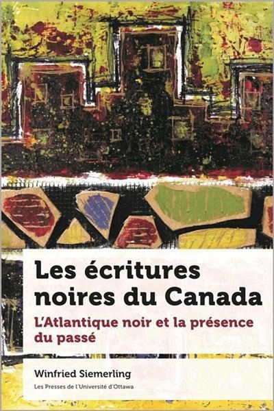 Winfried Siemerling, Les &eacute;critures noires du Canada. L'Atlantique noir et la pr&eacute;sence du pass&eacute;, traduction de Patricia Godbout, Les Presses de l'Universit&eacute; d'Ottawa, Ottawa, 2022, 672&nbsp;p.