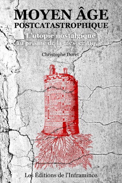 Christophe Duret, Moyen &Acirc;ge postcatastrophique&nbsp;: l&rsquo;utopie nostalgique au prisme de la m&eacute;socritique, &Eacute;ditions de l'Inframince, Sherbrooke, 2023, 624&nbsp;p.