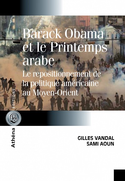 Barack Obama et le Printemps arabe - Le repositionnement de la politique am&eacute;ricaine au Moyen-Orient, par Gilles Vandal et Sami Aoun, Ath&eacute;na &Eacute;ditions, 2013.