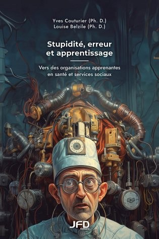 Yves Couturier et Louise Belzile,&nbsp;Stupidit&eacute;, erreur et apprentissage : vers des organisations apprenantes en sant&eacute; et services sociaux, &Eacute;ditions JFD, Montr&eacute;al, 2023, 260 p.