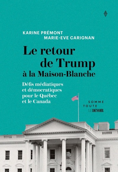 Karine P&eacute;mont, Marie-Eve Carignan, Le retour de Trump &agrave; la Maison-Blanche : d&eacute;fis m&eacute;diatiques et d&eacute;mocratiques pour le Qu&eacute;bec et le Canada,&nbsp;Somme toute/Le Devoir, Montr&eacute;al, 2026, 192 p.