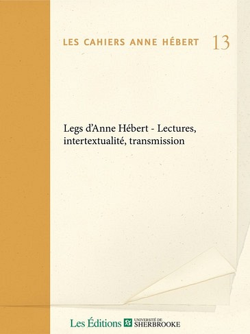 Les Cahiers Anne H&eacute;bert - 13 - &laquo;&nbsp;Legs d'Anne H&eacute;bert - Lectures, intertextualit&eacute;, transmission &raquo;.