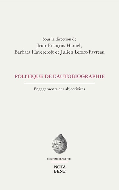 Politique de l'autobiographie. Engagements et subjectivit&eacute;s, sous la direction de Julien Lefort-Favreau, Jean-Fran&ccedil;ois Hamel et Barbara Havercroft, Nota Bene, Montr&eacute;al, 2018, 395 p.