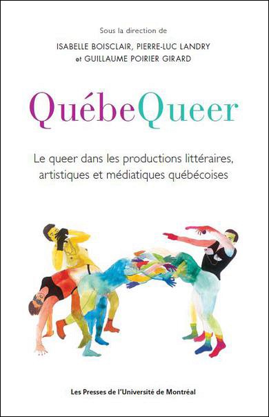Qu&eacute;beQueer. Le queer dans les productions litt&eacute;raires, artistiques et m&eacute;diatiques qu&eacute;b&eacute;coises, sous la direction d'Isabelle Boisclair, Pierre-Luc Landry et Guillaume Poirier Girard, Montr&eacute;al, Presses de l'Universit&eacute; de Montr&eacute;al, 2020, 520&nbsp;p.