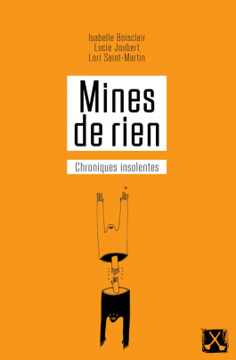 Mines de rien. Chroniques insolentes, &Eacute;ditions du remue-m&eacute;nage, Montr&eacute;al, 2015, 160 p.