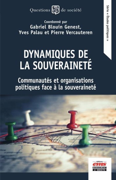 Dynamiques de la souverainet&eacute;. Communaut&eacute;s et organisations politiques face &agrave; la souverainet&eacute;, sous la direction de Gabriel Blouin-Genest, Yves Palau, Pierre Vercauteren, &Eacute;ditions EMS, France, 2022, 252 p.