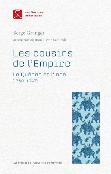 Serge Granger,&nbsp;Les cousins de l&rsquo;Empire : le Qu&eacute;bec et l'Inde (1760-1947), Les Presses de l'Universit&eacute; de Montr&eacute;al, Montr&eacute;al, 2023, 224 p.