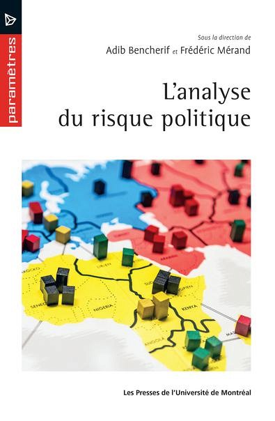 L'analyse du risque en politique, sous la direction de Adib Bench&eacute;rif et Fr&eacute;d&eacute;ric M&eacute;nard, Les Presses de l'Universit&eacute;&nbsp;de Montr&eacute;al, 2021, 240 p.