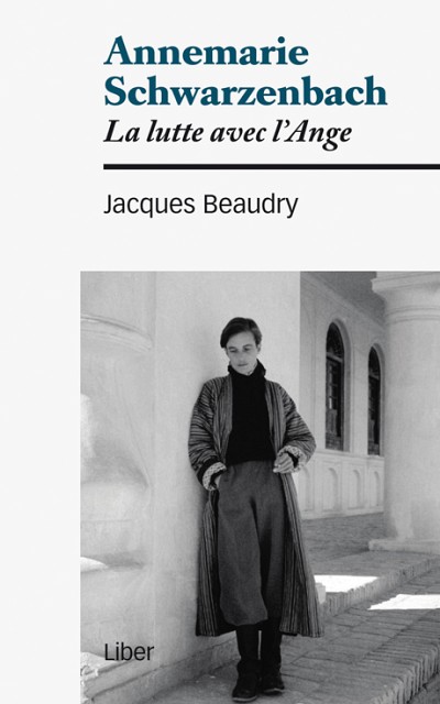 Jacques Beaudry, Annemarie Schwarzenbach, la lutte de l&rsquo;ange, Montr&eacute;al, &Eacute;ditions Liber, 2014, 86 p.