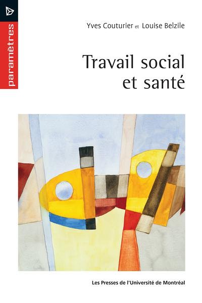 Yves Couturier et Louise Belzile, Travail social et sant&eacute;, Presses de l'Universit&eacute; de Montr&eacute;al, Montr&eacute;al, 2021, 248 p.