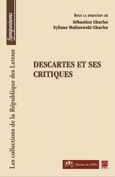 S&eacute;bastien Charles, Descartes et ses critiques, Qu&eacute;bec, Presses de l'Universit&eacute; Laval, Les collections de la R&eacute;publique des lettres, 294 p. 2011.