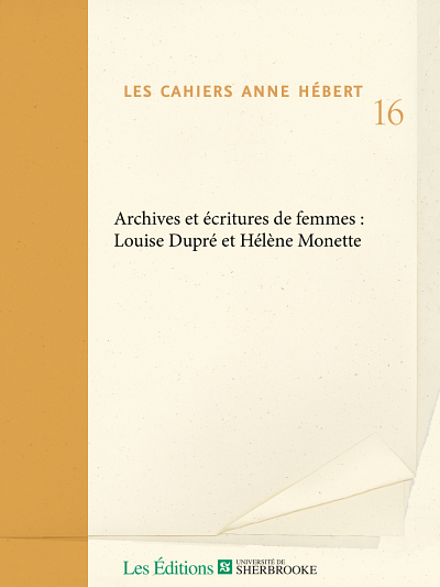 &laquo;&nbsp;Archives et &eacute;critures de femmes&nbsp;: Louise Dupr&eacute; et H&eacute;l&egrave;ne Monette&nbsp;&raquo;, sous la direction de Patricia Godbout et Nathalie Watteyne, Cahiers Anne H&eacute;bert, no 16, 2019, 168&nbsp;p.