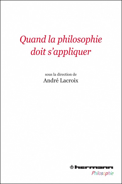 Quand la philosophie doit s'appliquer, &Eacute;ditions Hermann, Paris, 2014, 294&nbsp;p.