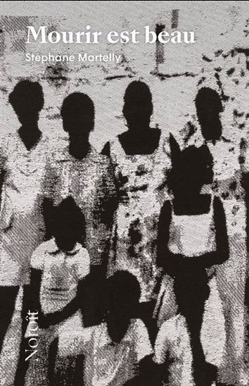 St&eacute;phane Martelly, Mourir est beau, &Eacute;ditions du Noro&icirc;t, Montr&eacute;al, 2025, 128&nbsp;p.