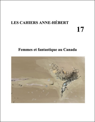 &laquo;&nbsp;Femmes et fantastique au Canada&nbsp;&raquo;, sous la direction de Patrick Bergeron, Arnaud Huftier et Nathalie Watteyne, Cahiers Anne-H&eacute;bert, num&eacute;ro 17, 2021, 259&nbsp;p.