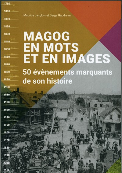 Magog en mots et en images. 50 &eacute;v&eacute;nements marquants de son histoire,﻿ Serge Gaudreau et Maurice Langlois, 2018, 360 p.