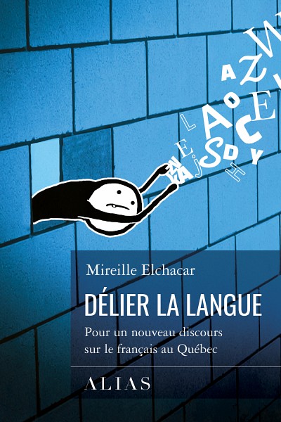 Mireille Elchacar, D&eacute;lier la langue. Pour un nouveau discours sur le fran&ccedil;ais au Qu&eacute;bec, &Eacute;ditions Alias, Montr&eacute;al, 2022, 156&nbsp;p.
