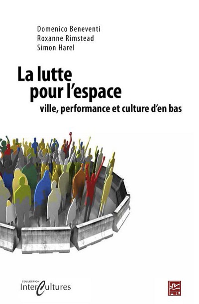 La lutte pour l'espace&nbsp;: ville, performance, et culture d'en bas, sous la direction de Domenico A. Beneventi, Roxanne Rimstead et Simon Harel, Presses de l'Universit&eacute; Laval, Qu&eacute;bec, 2017, 366 pages.