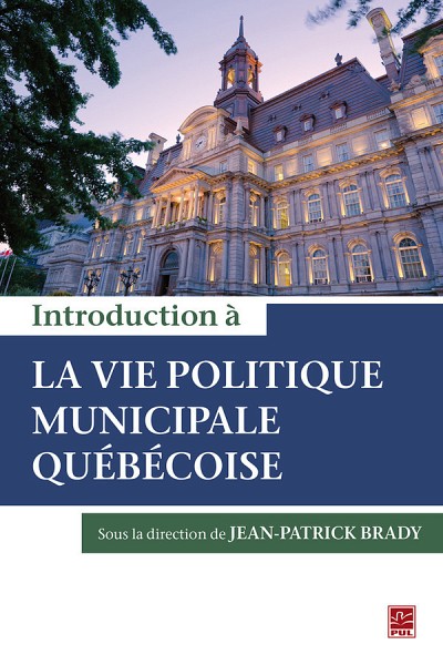 Introduction &agrave; la vie politique municipale qu&eacute;b&eacute;coise,&nbsp;sous la direction de&nbsp;Jean-Patrick Brady,&nbsp;Les Presses de l'Universit&eacute; Laval, 2019, 246 p.