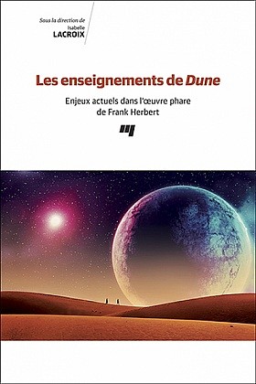 Les enseignements de Dune : enjeux actuels dans l'oeuvre phare de Frank Herbert, sous la direction d'Isabelle Lacroix, Qu&eacute;bec, Presses de l'Universit&eacute; du Qu&eacute;bec, 2020, 216 p.