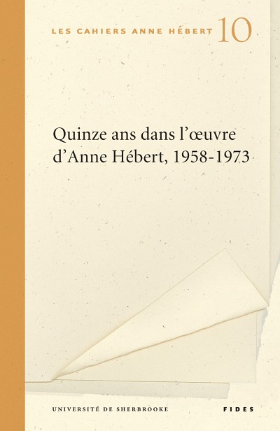 Les Cahiers Anne H&eacute;bert 10, Quinze ans dans l'oeuvre d'Anne H&eacute;bert, 1958-1973