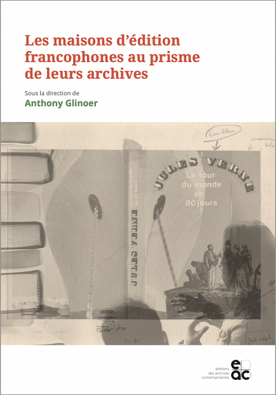 Les maisons d&rsquo;&eacute;dition francophones au prisme de leurs archives, sous la direction d'Anthony Glinoer, &Eacute;ditions des archives contemporaines, Paris, 2022, 266&nbsp;p.