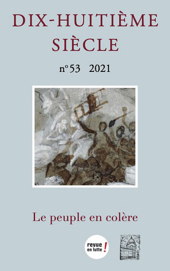 &laquo;&nbsp;Le peuple en col&egrave;re &raquo;, sous la direction de Sophie Abdela et Pascal Bastien, Dix-huiti&egrave;me si&egrave;cle, num&eacute;ro 53, 2021, 919 p.