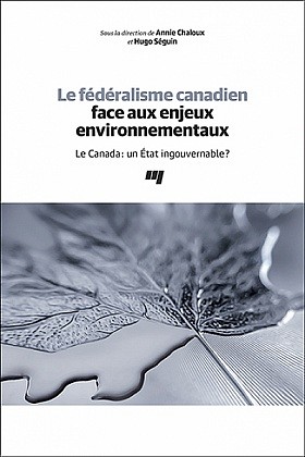 &laquo;&nbsp;Le f&eacute;d&eacute;ralisme canadien face aux enjeux environnementaux Le Canada: un &Eacute;tat ingouvernable? &raquo;, sous la direction d'Annie Chaloux et de Hugo S&eacute;guin, 2019, 312 p.